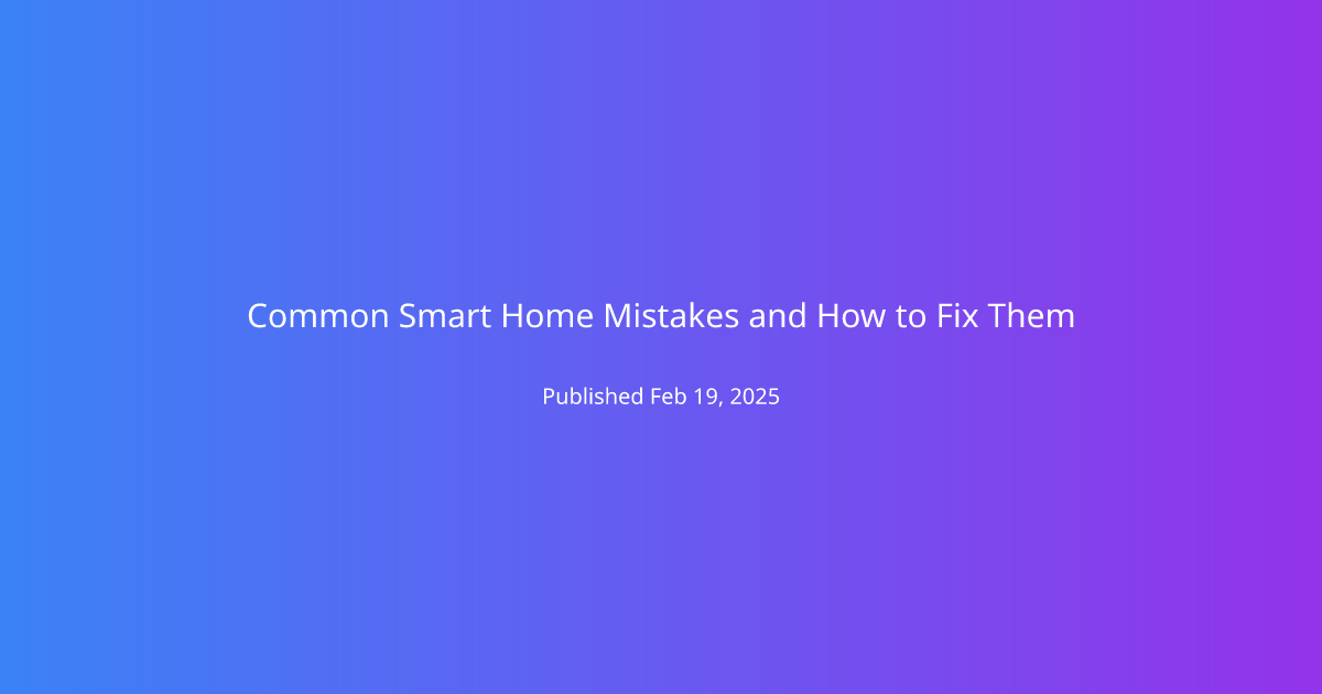 Common Smart Home Mistakes and How to Fix Them