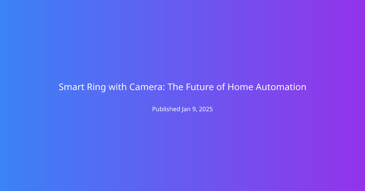 Smart Ring with Camera: The Future of Home Automation