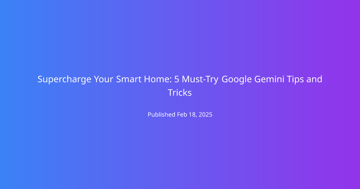 Supercharge Your Smart Home: 5 Must-Try Google Gemini Tips and Tricks