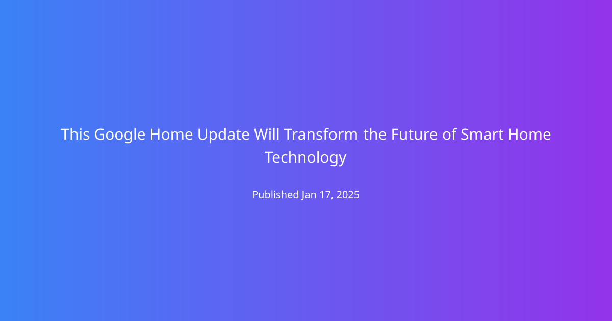 This Google Home Update Will Transform the Future of Smart Home Technology